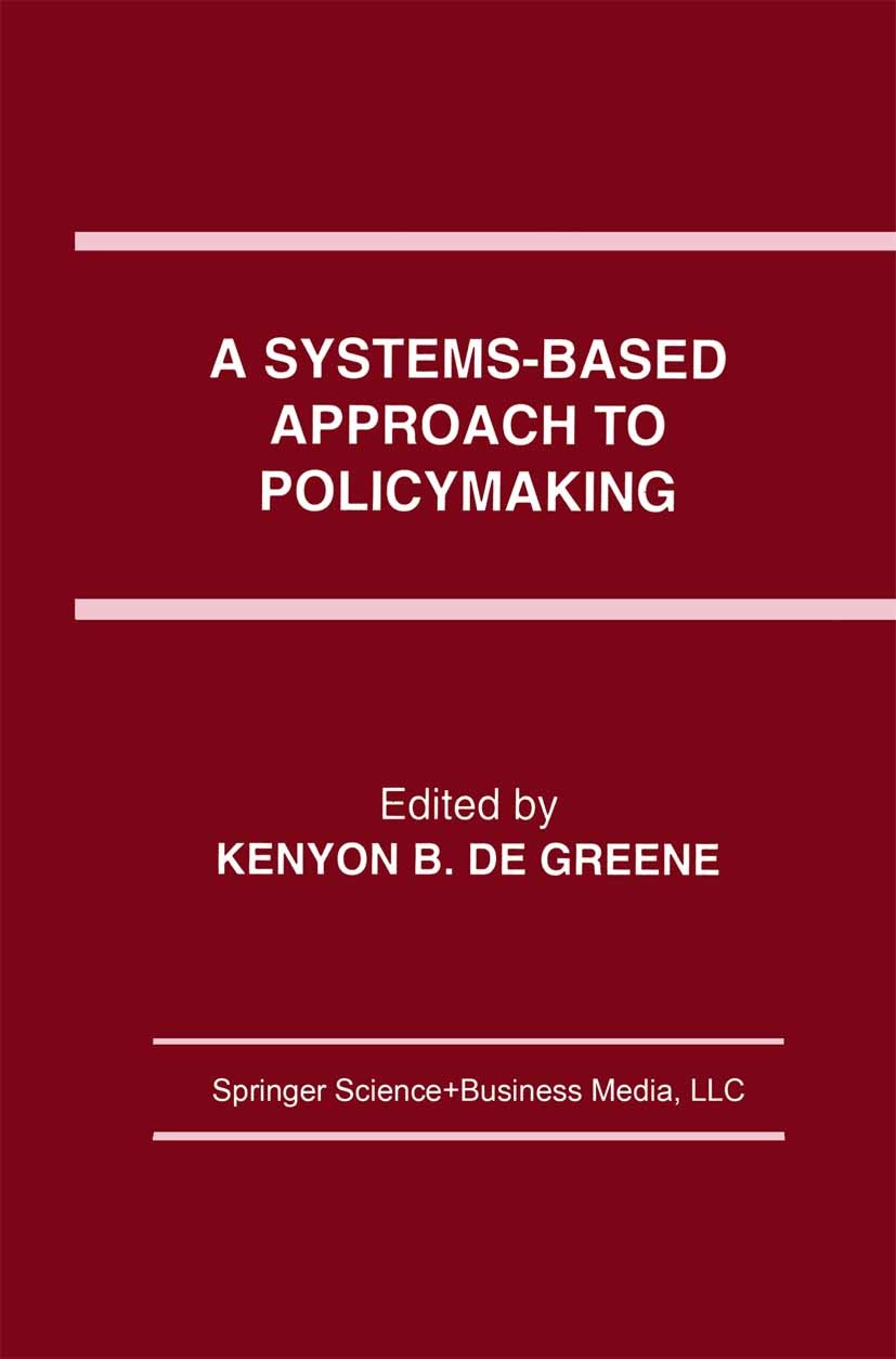 Titlebook: A Systems-Based Approach to Policymaking; Kenyon B. Greene Book 1993 Springer Science+Business Media New York 1993 Chaos.Government.calcul Titlebook: A Systems-Based Approach to Policymaking; Kenyon B. Greene Book 1993 Springer Science+Business Media New York 1993 Chaos.Government.calcul