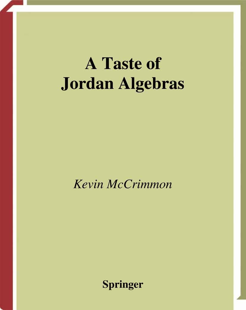 Titlebook: A Taste of Jordan Algebras; Kevin McCrimmon Textbook 2004 Springer Science+Business Media New York 2004 algebra.associative algebra.lie al Titlebook: A Taste of Jordan Algebras; Kevin McCrimmon Textbook 2004 Springer Science+Business Media New York 2004 algebra.associative algebra.lie al
