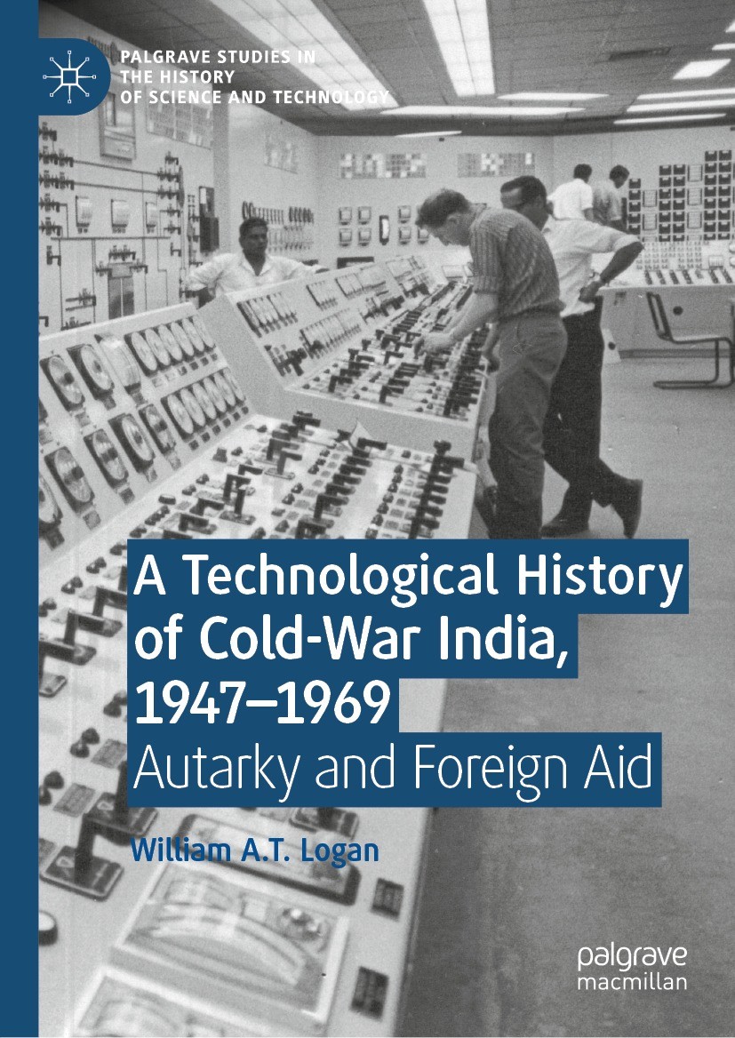 Titlebook: A Technological History of Cold-War India, 1947–1969; Autarky and Foreign William A.T. Logan Book 2022 The Editor(s) (if applicable) and Titlebook: A Technological History of Cold-War India, 1947–1969; Autarky and Foreign William A.T. Logan Book 2022 The Editor(s) (if applicable) and