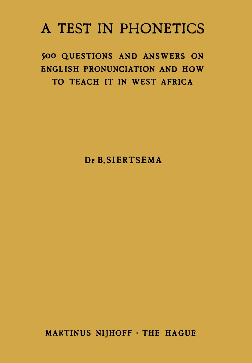 Titlebook: A Test in Phonetics; 500 Questions and An B. Siertsema Book 1959 Springer Science+Business Media Dordrecht 1959 Diphthong.Intonation.Klang. Titlebook: A Test in Phonetics; 500 Questions and An B. Siertsema Book 1959 Springer Science+Business Media Dordrecht 1959 Diphthong.Intonation.Klang.