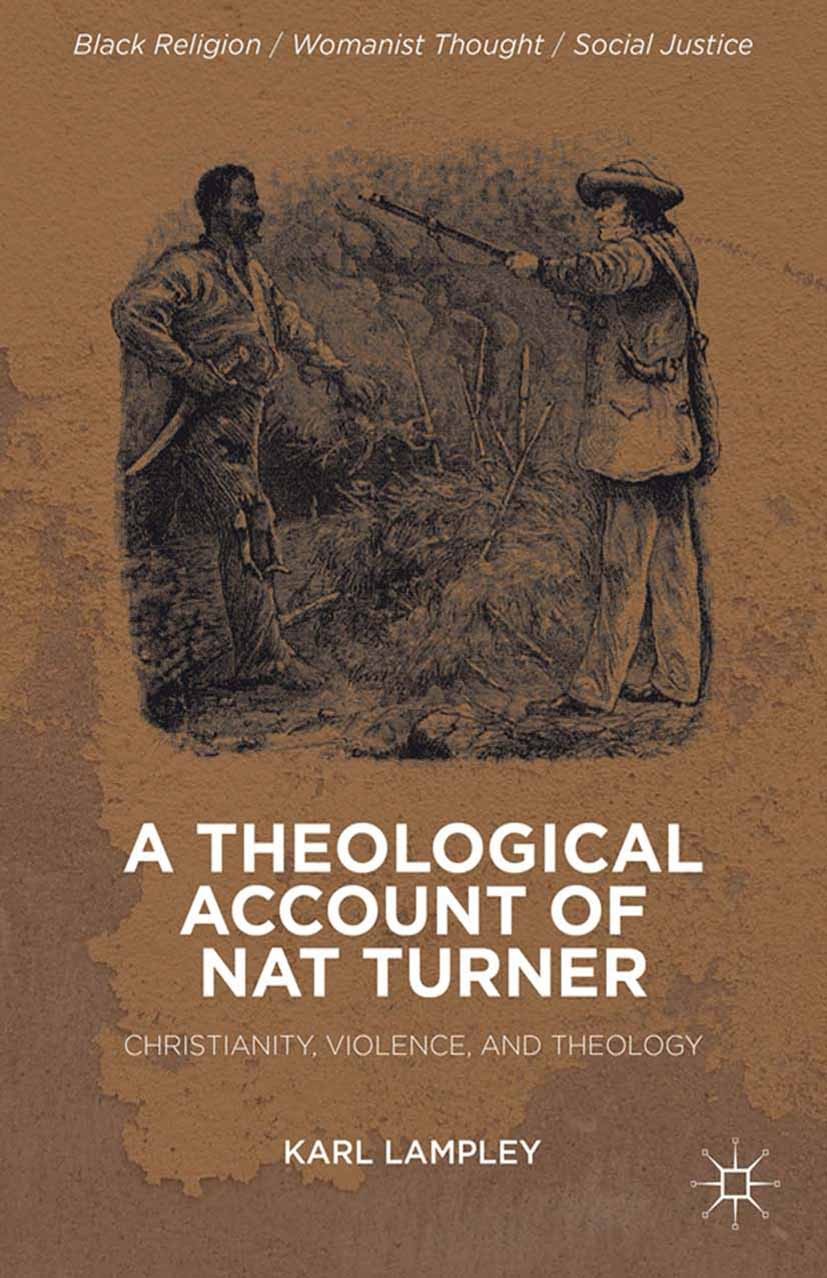 Titlebook: A Theological Account of Nat Turner; Christianity, Violen Karl W. Lampley Book 2013 Karl W. Lampley 2013 Christian theology.Christianity.Je Titlebook: A Theological Account of Nat Turner; Christianity, Violen Karl W. Lampley Book 2013 Karl W. Lampley 2013 Christian theology.Christianity.Je