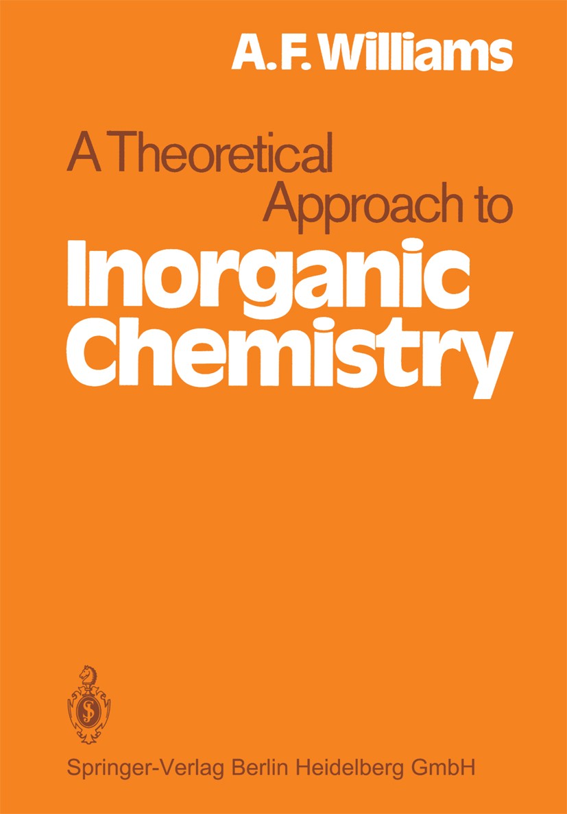 Titlebook: A Theoretical Approach to Inorganic Chemistry; A. F. Williams Textbook 1979 Springer-Verlag Berlin Heidelberg 1979 Anorganische Chemie.Che Titlebook: A Theoretical Approach to Inorganic Chemistry; A. F. Williams Textbook 1979 Springer-Verlag Berlin Heidelberg 1979 Anorganische Chemie.Che