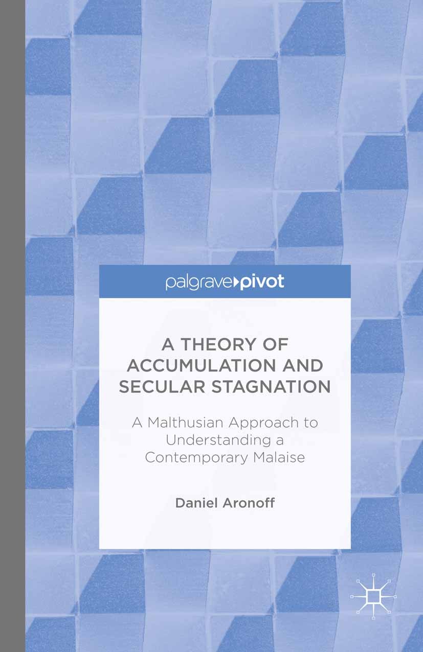 Titlebook: A Theory of Accumulation and Secular Stagnation; Daniel Aronoff Book 2016 The Editor(s) (if applicable) and The Author(s) 2016 financial c Titlebook: A Theory of Accumulation and Secular Stagnation; Daniel Aronoff Book 2016 The Editor(s) (if applicable) and The Author(s) 2016 financial c