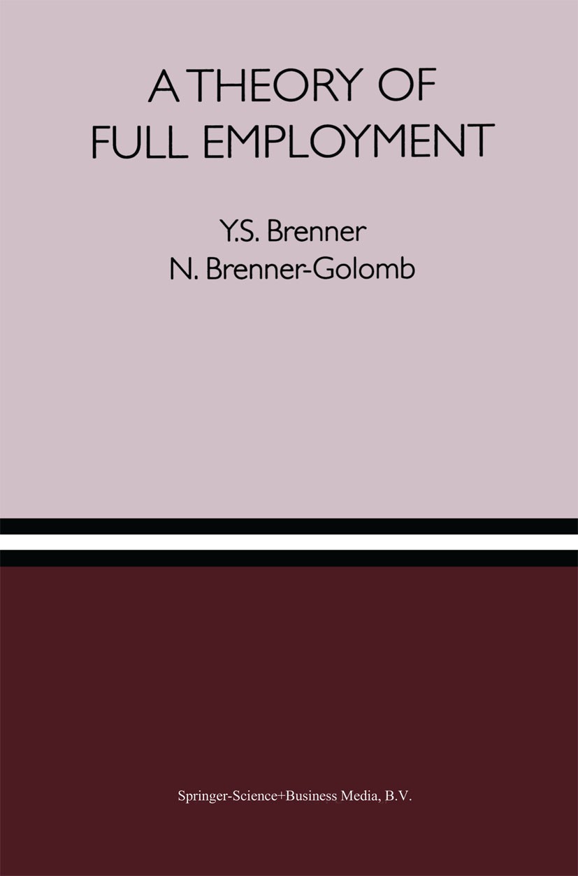 Titlebook: A Theory of Full Employment; Y. S. Brenner,N. Brenner-Golomb Book 1996 Springer Science+Business Media Dordrecht 1996 Employment.business Titlebook: A Theory of Full Employment; Y. S. Brenner,N. Brenner-Golomb Book 1996 Springer Science+Business Media Dordrecht 1996 Employment.business