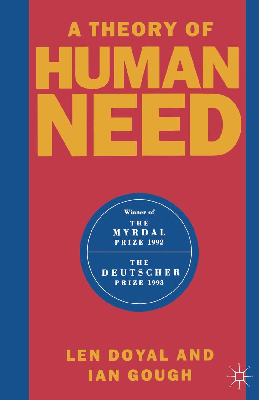 Titlebook: A Theory of Human Need; Len Doyal,Ian Gough Textbook 1991Latest edition Len Doyal and Ian Gough 1991 autonomy.economy.grammar.health.media Titlebook: A Theory of Human Need; Len Doyal,Ian Gough Textbook 1991Latest edition Len Doyal and Ian Gough 1991 autonomy.economy.grammar.health.media