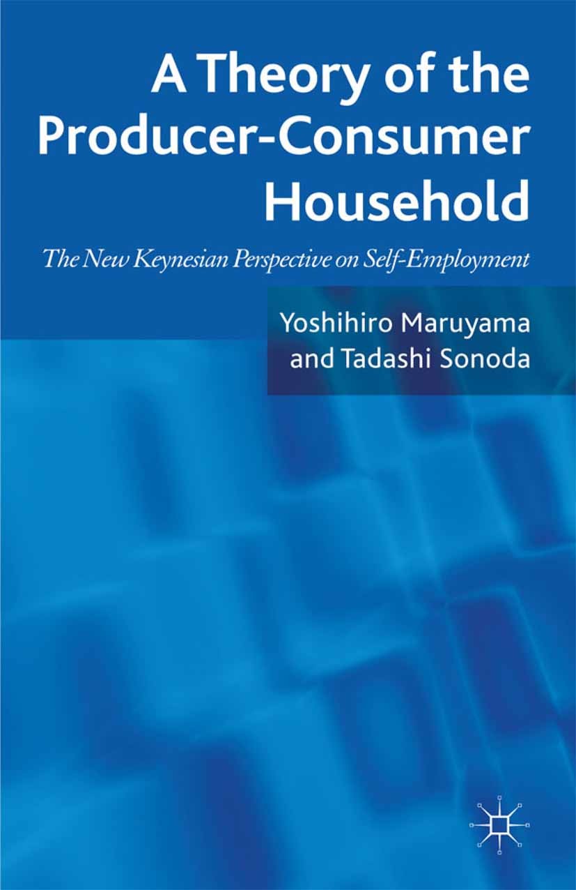 Titlebook: A Theory of the Producer-Consumer Household; The New Keynesian Pe Yoshihiro Maruyama,Tadashi Sonoda Book 2011 Palgrave Macmillan, a divisio Titlebook: A Theory of the Producer-Consumer Household; The New Keynesian Pe Yoshihiro Maruyama,Tadashi Sonoda Book 2011 Palgrave Macmillan, a divisio