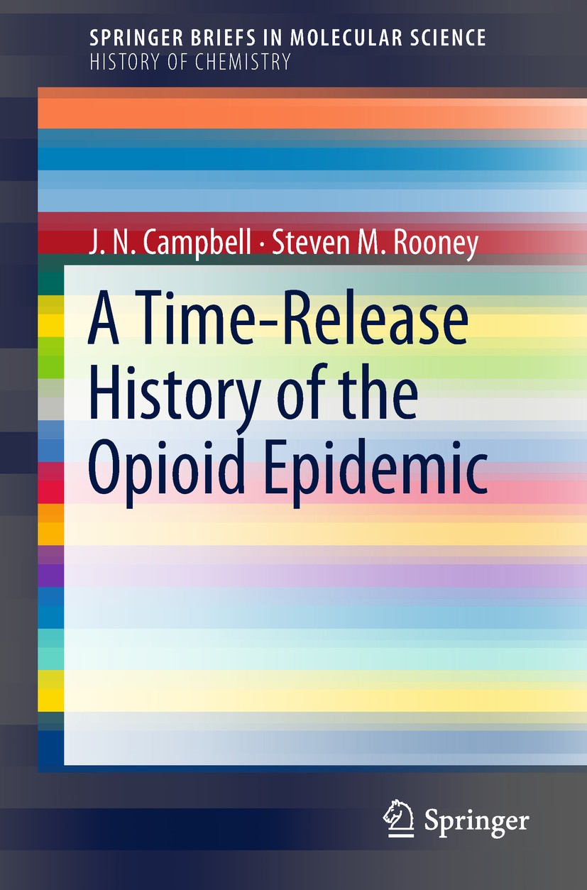 Titlebook: A Time-Release History of the Opioid Epidemic; J.N. Campbell,Steven M. Rooney Book 2018 The Author(s) 2018 Opioids.Poppy flower.Alkaloids. Titlebook: A Time-Release History of the Opioid Epidemic; J.N. Campbell,Steven M. Rooney Book 2018 The Author(s) 2018 Opioids.Poppy flower.Alkaloids.