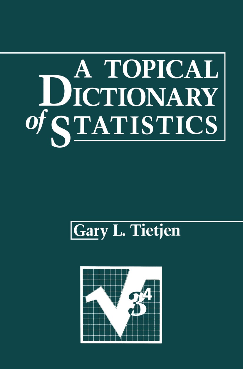 Titlebook: A Topical Dictionary of Statistics; Gary L. Tietjen Book 1986 Chapman and Hall 1986 analysis of variance.epidemiology.information.random v Titlebook: A Topical Dictionary of Statistics; Gary L. Tietjen Book 1986 Chapman and Hall 1986 analysis of variance.epidemiology.information.random v