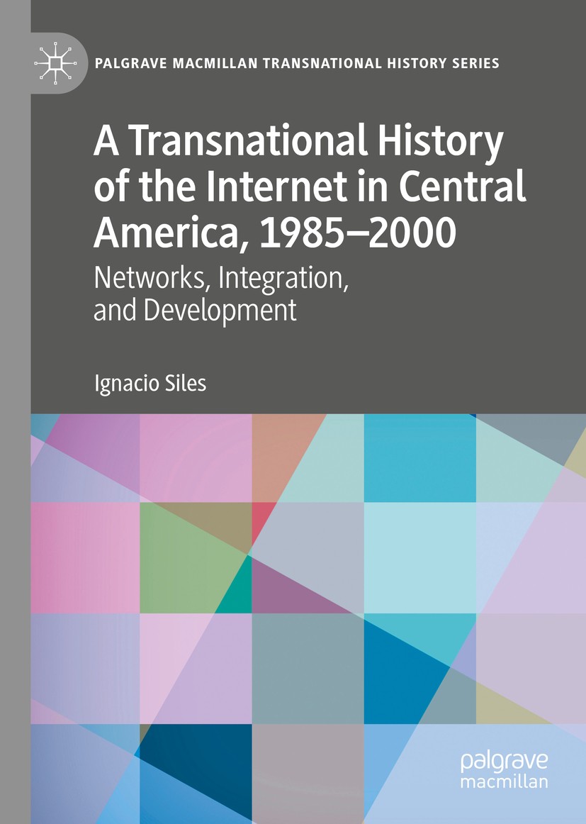 Titlebook: A Transnational History of the Internet in Central America, 1985–2000; Networks, Integratio Ignacio Siles Book 2020 The Editor(s) (if appli Titlebook: A Transnational History of the Internet in Central America, 1985–2000; Networks, Integratio Ignacio Siles Book 2020 The Editor(s) (if appli
