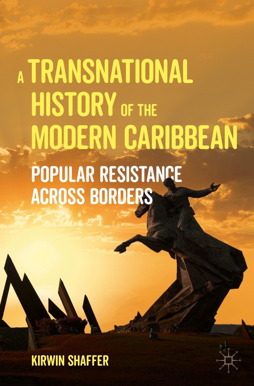 Titlebook: A Transnational History of the Modern Caribbean; Popular Resistance a Kirwin Shaffer Textbook 2022 The Editor(s) (if applicable) and The Au Titlebook: A Transnational History of the Modern Caribbean; Popular Resistance a Kirwin Shaffer Textbook 2022 The Editor(s) (if applicable) and The Au
