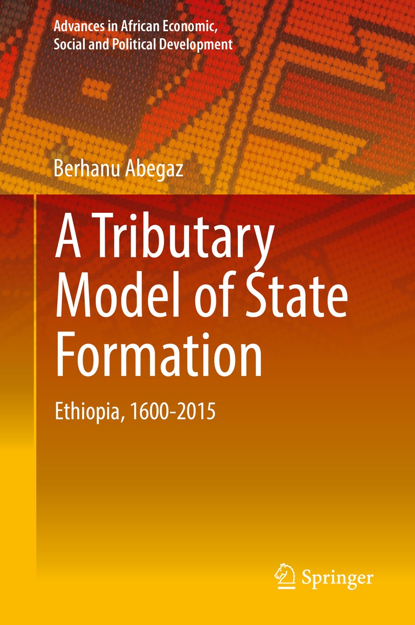 Titlebook: A Tributary Model of State Formation; Ethiopia, 1600-2015 Berhanu Abegaz Book 2018 Springer International Publishing AG, part of Springer N Titlebook: A Tributary Model of State Formation; Ethiopia, 1600-2015 Berhanu Abegaz Book 2018 Springer International Publishing AG, part of Springer N