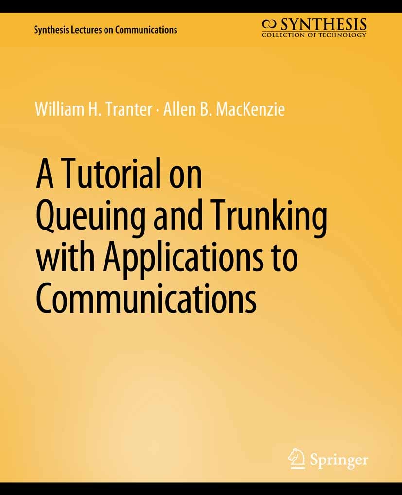 Titlebook: A Tutorial on Queuing and Trunking with Applications to Communications; William H. Tranter,Allen B. MacKenzie Book 2012 Springer Nature Sw Titlebook: A Tutorial on Queuing and Trunking with Applications to Communications; William H. Tranter,Allen B. MacKenzie Book 2012 Springer Nature Sw