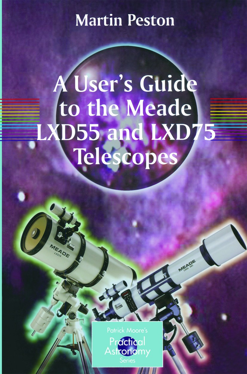 Titlebook: A User‘s Guide to the Meade LXD55 and LXD75 Telescopes; Martin Peston Book 2007 Springer-Verlag New York 2007 Guide.LXD telescopes.LXD55 g Titlebook: A User‘s Guide to the Meade LXD55 and LXD75 Telescopes; Martin Peston Book 2007 Springer-Verlag New York 2007 Guide.LXD telescopes.LXD55 g