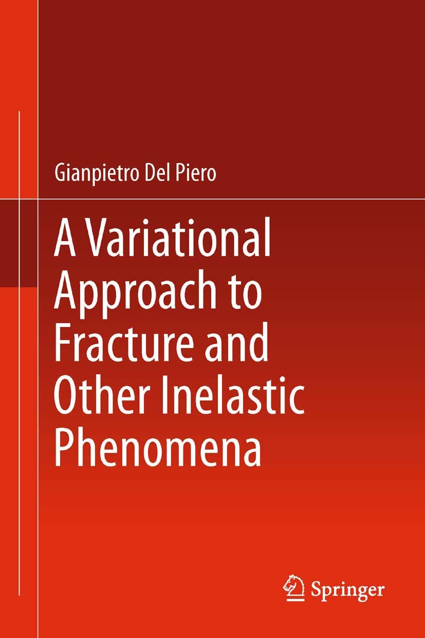 Titlebook: A Variational Approach to Fracture and Other Inelastic Phenomena; Gianpietro Piero Book 2014 Springer SBM 2014 Cohesive Energies.Fracture Titlebook: A Variational Approach to Fracture and Other Inelastic Phenomena; Gianpietro Piero Book 2014 Springer SBM 2014 Cohesive Energies.Fracture