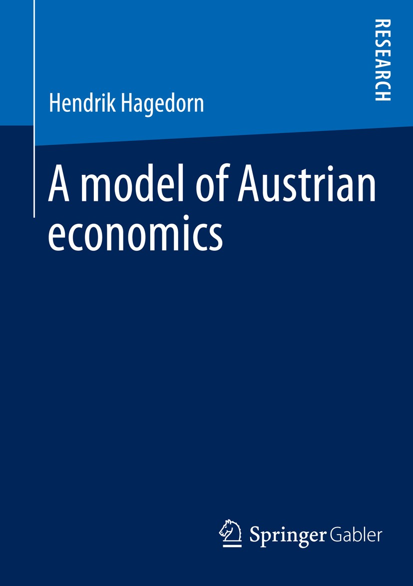 Titlebook: A model of Austrian economics; Hendrik Hagedorn Book 2015 Springer Fachmedien Wiesbaden 2015 Agent-based modeling.Austrian economics.Econo Titlebook: A model of Austrian economics; Hendrik Hagedorn Book 2015 Springer Fachmedien Wiesbaden 2015 Agent-based modeling.Austrian economics.Econo