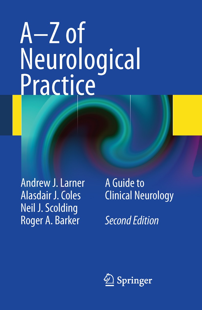 Titlebook: A-Z of Neurological Practice; A Guide to Clinical Andrew J. Larner,Alasdair J. Coles,Roger A. Barker Book 2011Latest edition Springer-Verl Titlebook: A-Z of Neurological Practice; A Guide to Clinical Andrew J. Larner,Alasdair J. Coles,Roger A. Barker Book 2011Latest edition Springer-Verl