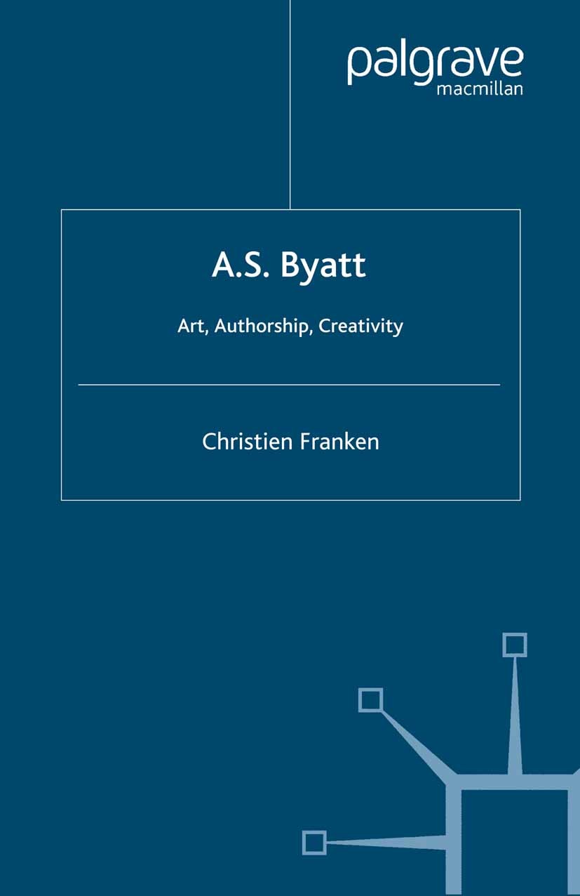 Titlebook: A.S.Byatt: Art, Authorship, Creativity; Art, Authorship and Christien Franken Book 2001 Palgrave Macmillan, a division of Macmillan Publis Titlebook: A.S.Byatt: Art, Authorship, Creativity; Art, Authorship and Christien Franken Book 2001 Palgrave Macmillan, a division of Macmillan Publis