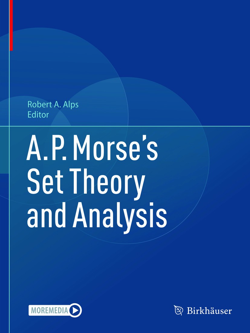Titlebook: A.P. Morse’s Set Theory and Analysis; Robert A. Alps Book 2022 The Editor(s) (if applicable) and The Author(s), under exclusive license to Titlebook: A.P. Morse’s Set Theory and Analysis; Robert A. Alps Book 2022 The Editor(s) (if applicable) and The Author(s), under exclusive license to