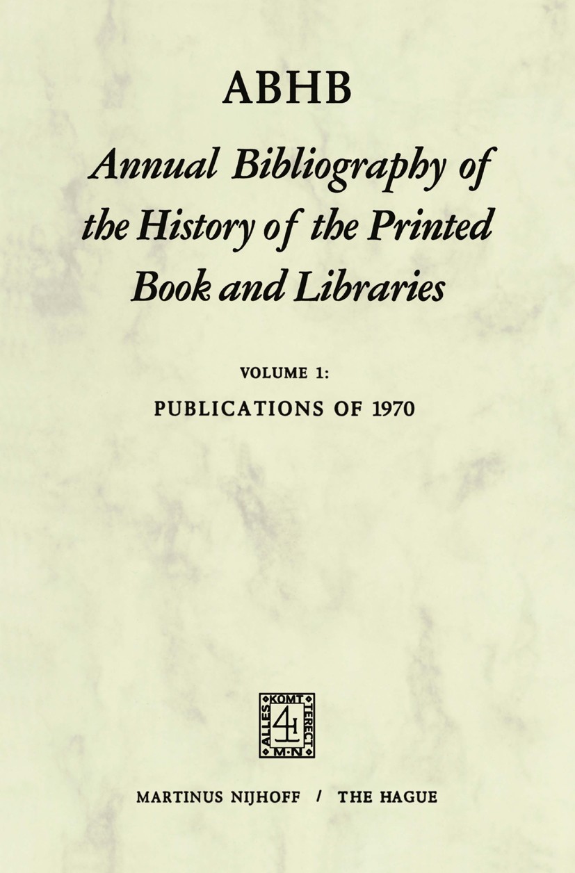 Titlebook: ABHB Annual Bibliography of the History of the Printed Book and Libraries; Volume 1: Publicatio Hendrik D. L. Vervliet Book 1973 The Hague Titlebook: ABHB Annual Bibliography of the History of the Printed Book and Libraries; Volume 1: Publicatio Hendrik D. L. Vervliet Book 1973 The Hague