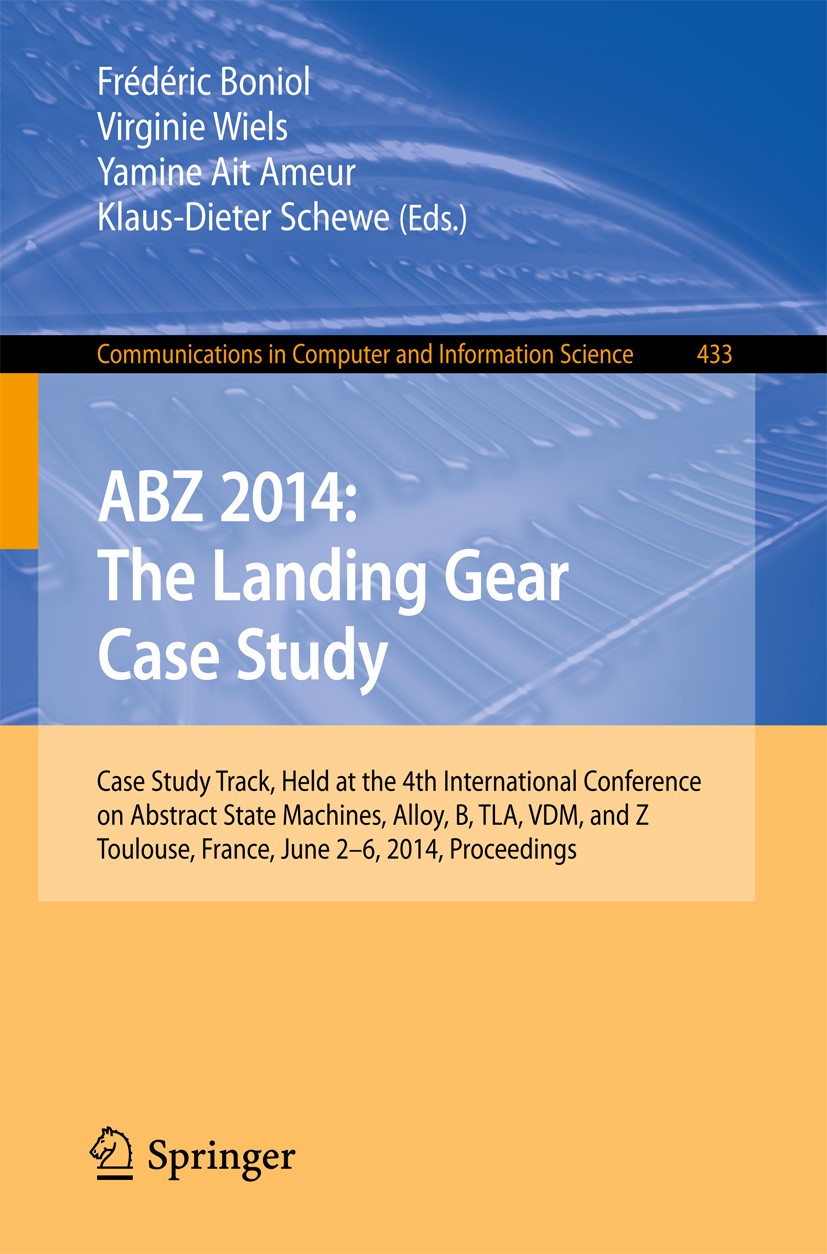 Titlebook: ABZ 2014: The Landing Gear Case Study; Case Study Track, He Frédéric Boniol,Virginie Wiels,Klaus-Dieter Schewe Conference proceedings 2014 Titlebook: ABZ 2014: The Landing Gear Case Study; Case Study Track, He Frédéric Boniol,Virginie Wiels,Klaus-Dieter Schewe Conference proceedings 2014