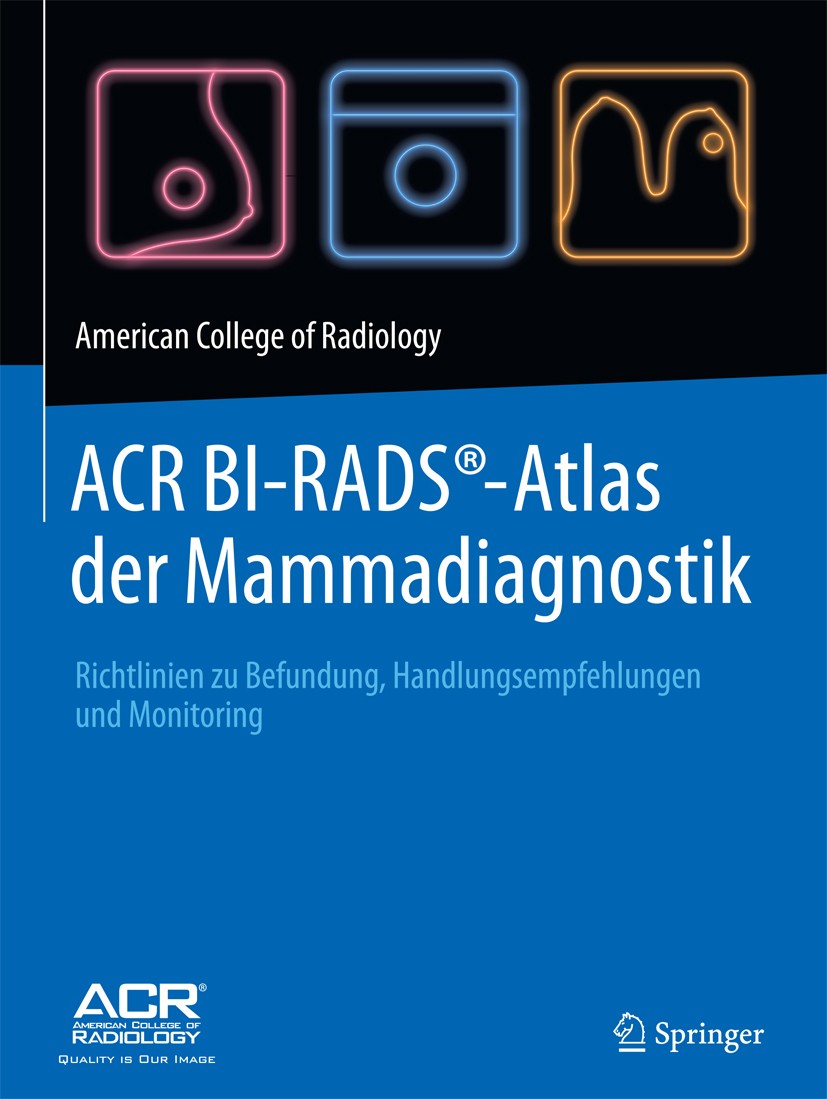 Titlebook: ACR BI-RADS®-Atlas der Mammadiagnostik; Richtlinien zu Befun American College of Radiology Book 2016 Springer-Verlag Berlin Heidelberg 2016 Titlebook: ACR BI-RADS®-Atlas der Mammadiagnostik; Richtlinien zu Befun American College of Radiology Book 2016 Springer-Verlag Berlin Heidelberg 2016