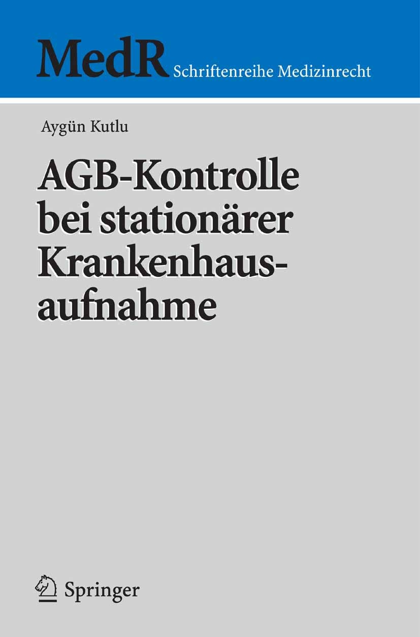 Titlebook: AGB-Kontrolle bei stationärer Krankenhausaufnahme; Aygün Kutlu Book 2006 Springer-Verlag Berlin Heidelberg 2006 AGB-Recht (Recht der Allge Titlebook: AGB-Kontrolle bei stationärer Krankenhausaufnahme; Aygün Kutlu Book 2006 Springer-Verlag Berlin Heidelberg 2006 AGB-Recht (Recht der Allge