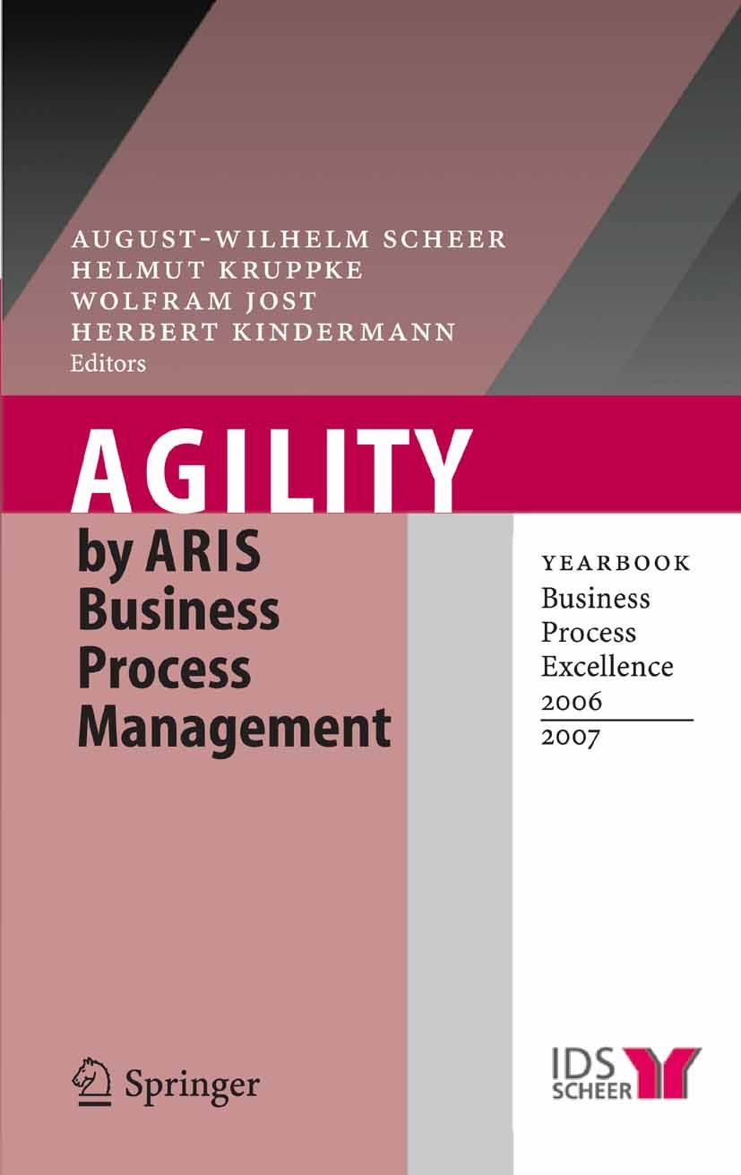 Titlebook: Agility by ARIS Business Process Management; Yearbook Business Pr August-Wilhelm Scheer,Helmut Kruppke,Herbert Kinde Book 2006 Springer-Ver Titlebook: Agility by ARIS Business Process Management; Yearbook Business Pr August-Wilhelm Scheer,Helmut Kruppke,Herbert Kinde Book 2006 Springer-Ver