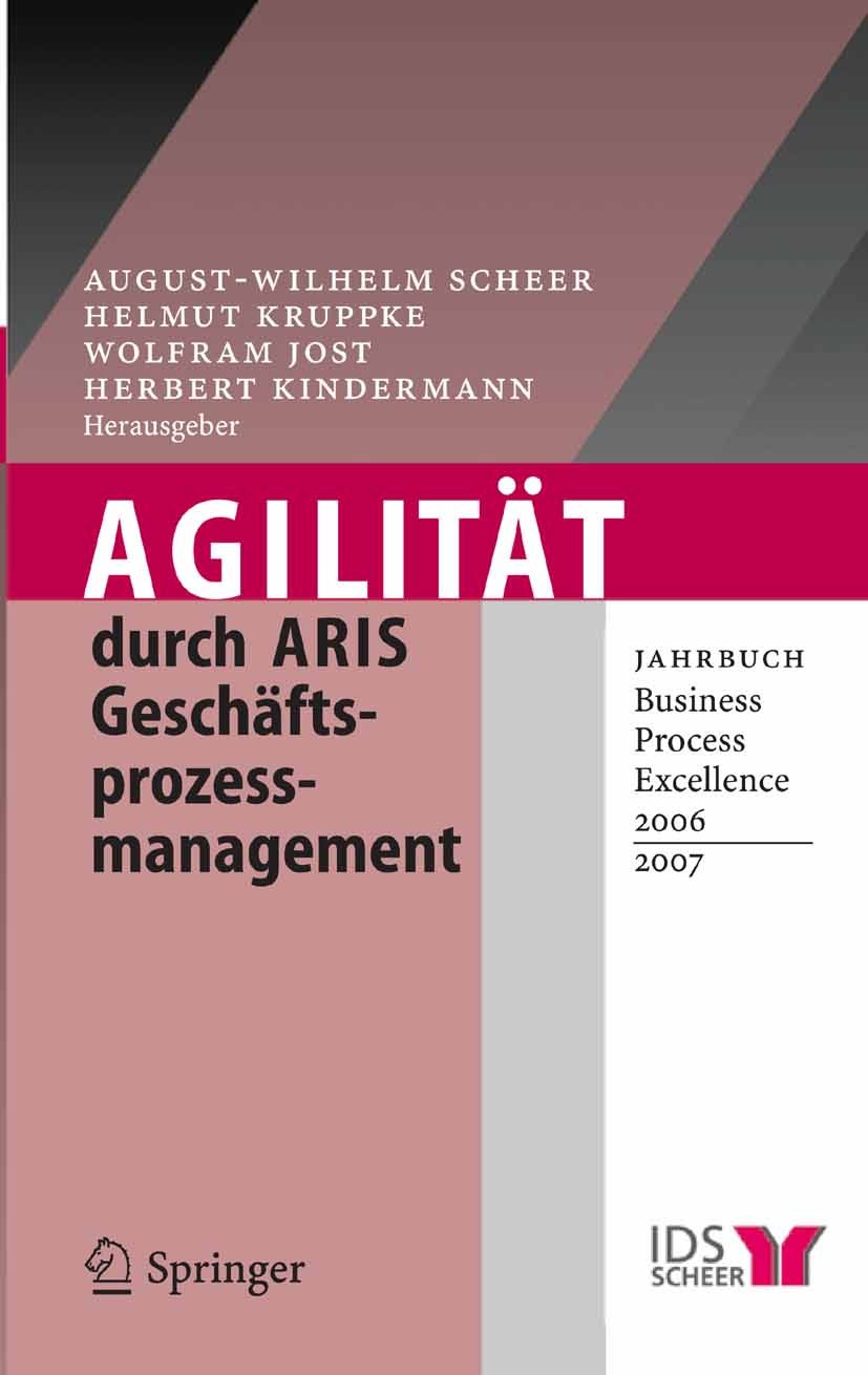 Titlebook: Agilität durch ARIS Geschäftsprozessmanagement; Jahrbuch Business Pr August-Wilhelm Scheer,Helmut Kruppke,Herbert Kinde Book 2006 Springer- Titlebook: Agilität durch ARIS Geschäftsprozessmanagement; Jahrbuch Business Pr August-Wilhelm Scheer,Helmut Kruppke,Herbert Kinde Book 2006 Springer-