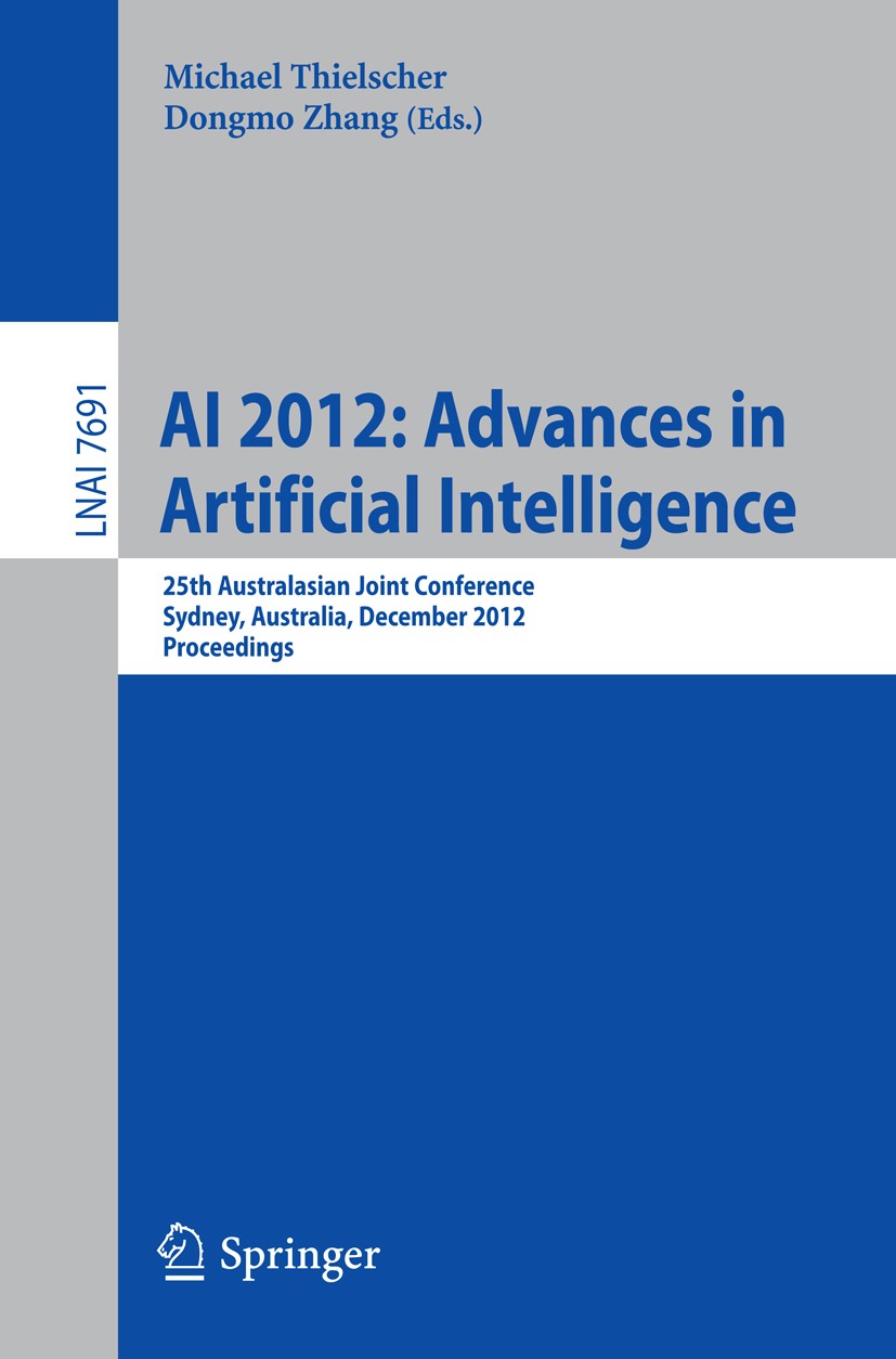 Titlebook: AI 2012: Advances in Artificial Intelligence; 25th International A Michael Thielscher,Dongmo Zhang Conference proceedings 2012 Springer-Ver Titlebook: AI 2012: Advances in Artificial Intelligence; 25th International A Michael Thielscher,Dongmo Zhang Conference proceedings 2012 Springer-Ver
