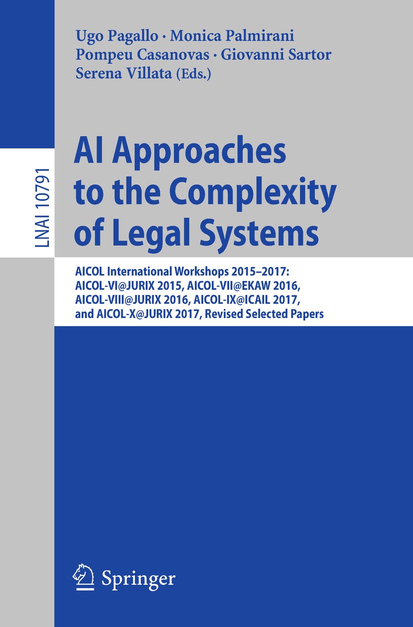 Titlebook: AI Approaches to the Complexity of Legal Systems; AICOL International Ugo Pagallo,Monica Palmirani,Serena Villata Conference proceedings 2 Titlebook: AI Approaches to the Complexity of Legal Systems; AICOL International Ugo Pagallo,Monica Palmirani,Serena Villata Conference proceedings 2