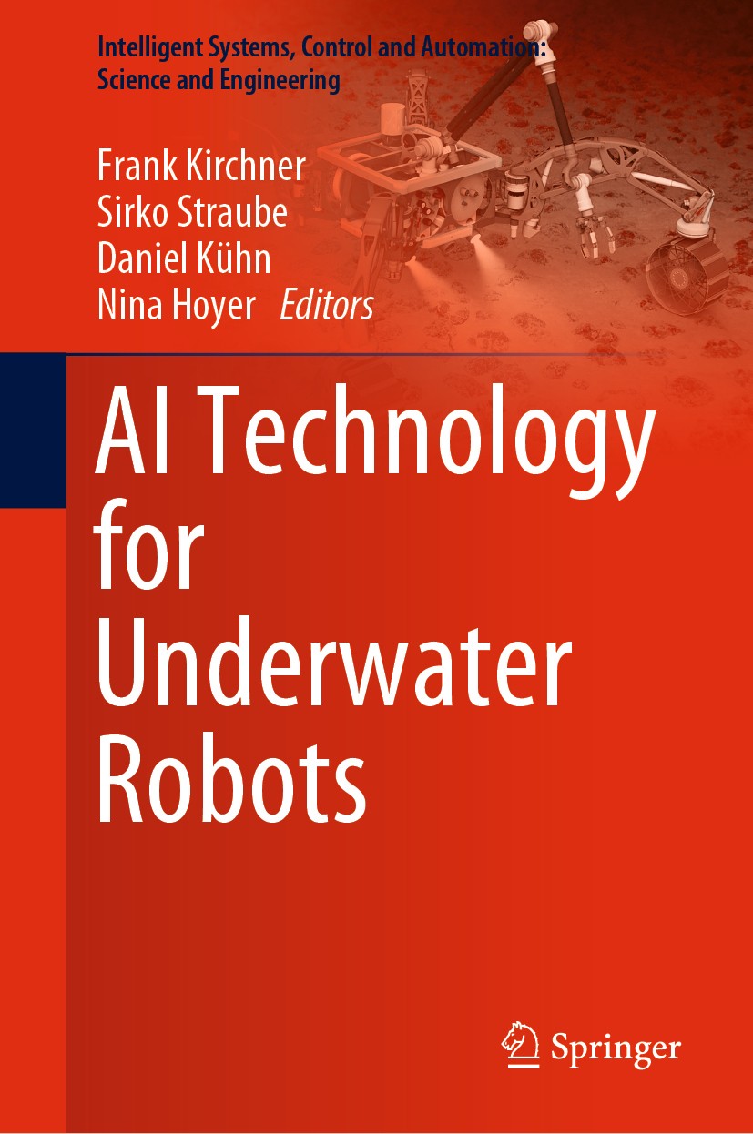 Titlebook: AI Technology for Underwater Robots; Frank Kirchner,Sirko Straube,Nina Hoyer Book 2020 Springer Nature Switzerland AG 2020 AUV.Artificial Titlebook: AI Technology for Underwater Robots; Frank Kirchner,Sirko Straube,Nina Hoyer Book 2020 Springer Nature Switzerland AG 2020 AUV.Artificial
