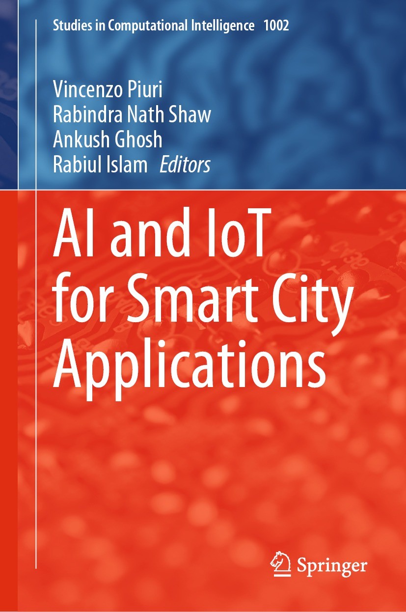 Titlebook: AI and IoT for Smart City Applications; Vincenzo Piuri,Rabindra Nath Shaw,Rabiul Islam Book 2022 The Editor(s) (if applicable) and The Aut Titlebook: AI and IoT for Smart City Applications; Vincenzo Piuri,Rabindra Nath Shaw,Rabiul Islam Book 2022 The Editor(s) (if applicable) and The Aut