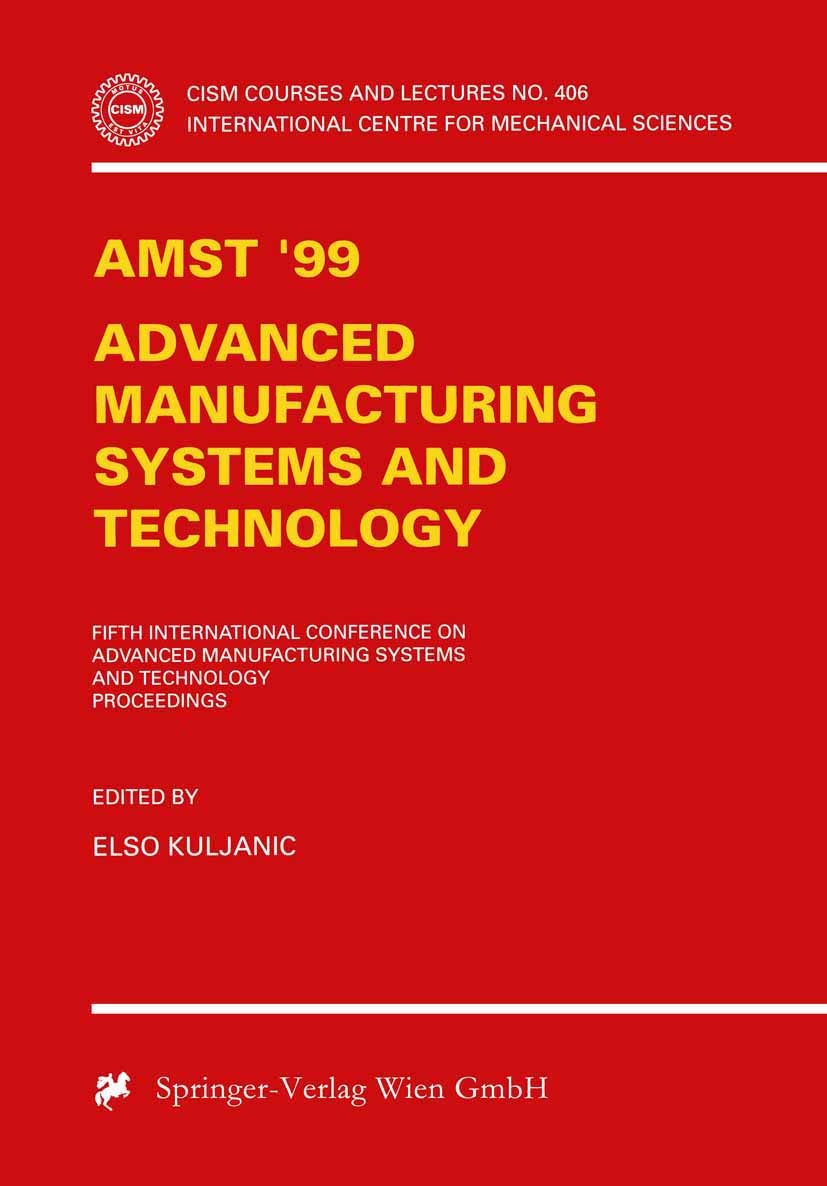 Titlebook: AMST‘99 - Advanced Manufacturing Systems and Technology; Proceedings of the F Elso Kuljanic Conference proceedings 1999 CISM Udine 1999 Mac Titlebook: AMST‘99 - Advanced Manufacturing Systems and Technology; Proceedings of the F Elso Kuljanic Conference proceedings 1999 CISM Udine 1999 Mac