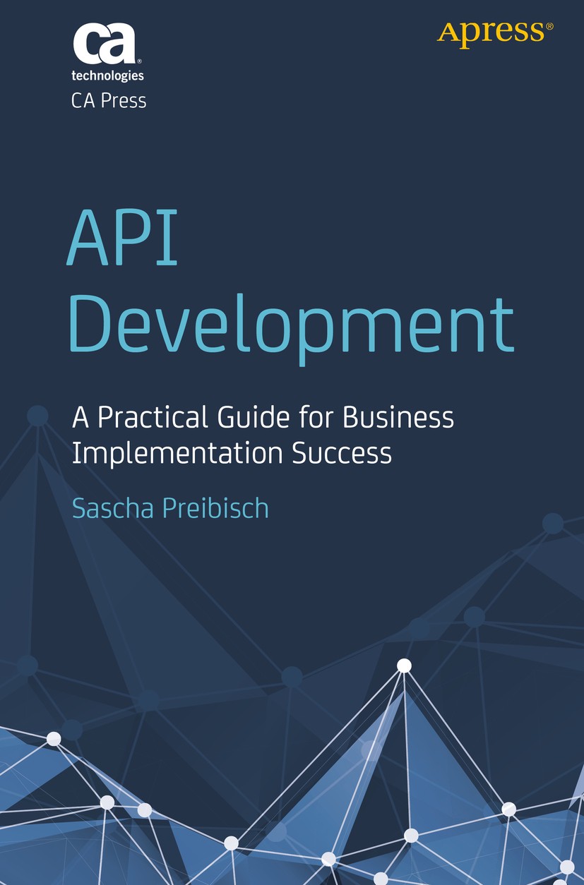Titlebook: API Development; A Practical Guide fo Sascha Preibisch Book 2018 CA 2018 API.APIs.API security.API management.API gateways.Microservices.De Titlebook: API Development; A Practical Guide fo Sascha Preibisch Book 2018 CA 2018 API.APIs.API security.API management.API gateways.Microservices.De