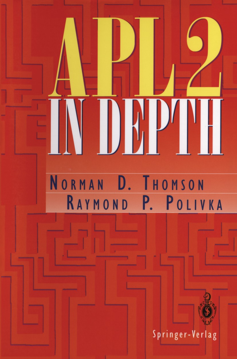 Titlebook: APL2 in Depth; Norman D. Thomson,Raymond P. Polivka Book 1995 Springer-Verlag New York, Inc. 1995 APL.C programming language.Scala.Turing. Titlebook: APL2 in Depth; Norman D. Thomson,Raymond P. Polivka Book 1995 Springer-Verlag New York, Inc. 1995 APL.C programming language.Scala.Turing.