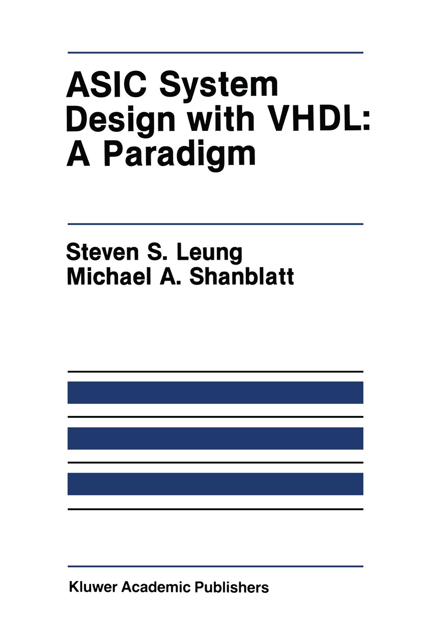 Titlebook: ASIC System Design with VHDL: A Paradigm; Steven S. Leung,Michael A. Shanblatt Book 1989 Springer Science+Business Media New York 1989 ASI Titlebook: ASIC System Design with VHDL: A Paradigm; Steven S. Leung,Michael A. Shanblatt Book 1989 Springer Science+Business Media New York 1989 ASI