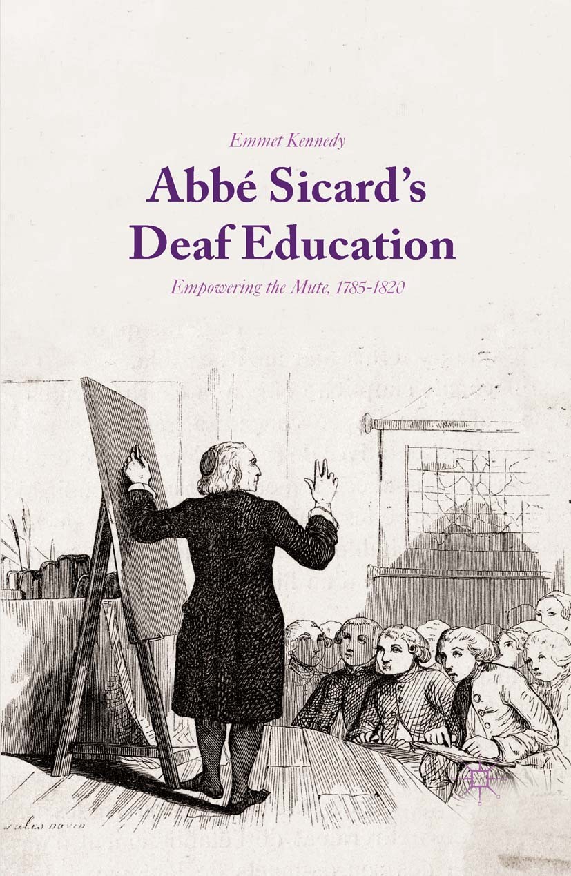 Titlebook: Abbé Sicard‘s Deaf Education; Empowering the Mute, Emmet Kennedy Book 2015 Palgrave Macmillan, a division of Nature America Inc. 2015 educa Titlebook: Abbé Sicard‘s Deaf Education; Empowering the Mute, Emmet Kennedy Book 2015 Palgrave Macmillan, a division of Nature America Inc. 2015 educa