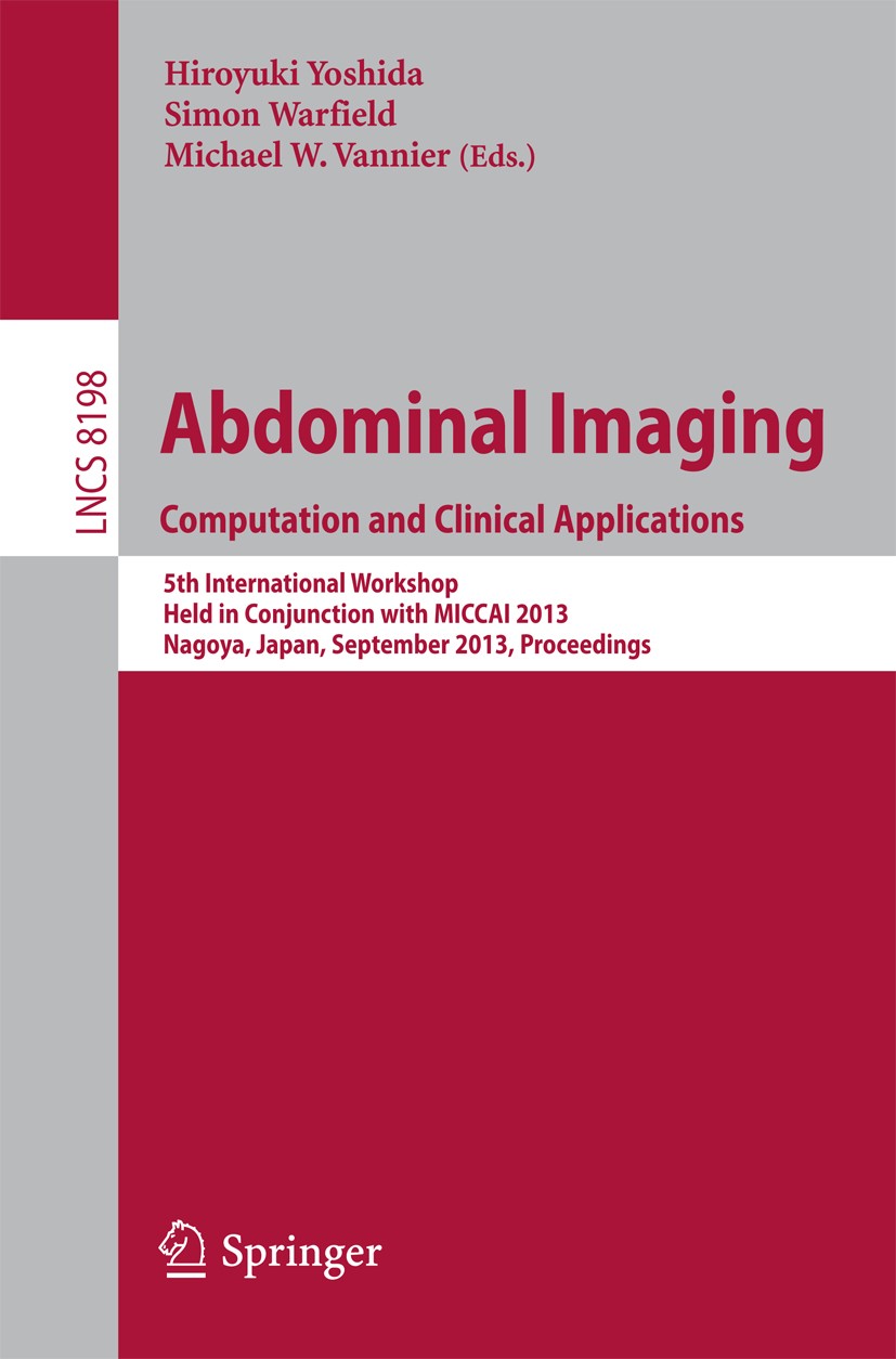Titlebook: Abdominal Imaging. Computational and Clinical Applications; 5th International Wo Hiroyuki Yoshida,Simon Warfield,Michael W. Vannier Confere Titlebook: Abdominal Imaging. Computational and Clinical Applications; 5th International Wo Hiroyuki Yoshida,Simon Warfield,Michael W. Vannier Confere