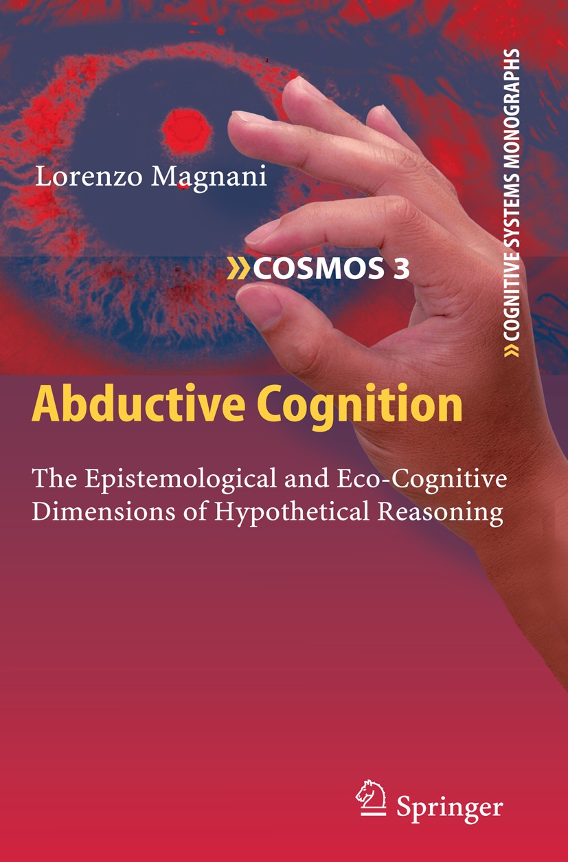 Titlebook: Abductive Cognition; The Epistemological Lorenzo Magnani Book 2009 Springer-Verlag Berlin Heidelberg 2009 Cognitive Psychology.agents.arti Titlebook: Abductive Cognition; The Epistemological Lorenzo Magnani Book 2009 Springer-Verlag Berlin Heidelberg 2009 Cognitive Psychology.agents.arti
