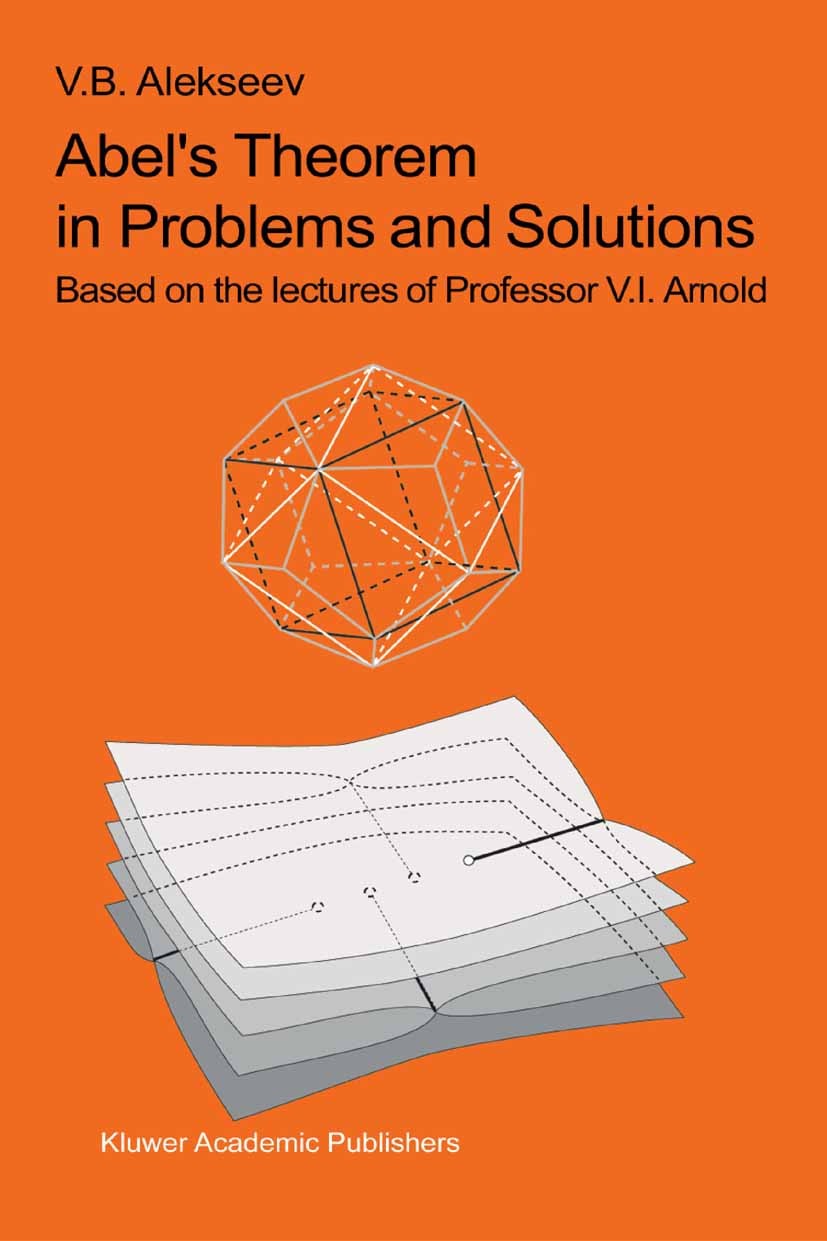 Titlebook: Abel’s Theorem in Problems and Solutions; Based on the lecture V.B. Alekseev Book 2004 Springer Science+Business Media Dordrecht 2004 Group Titlebook: Abel’s Theorem in Problems and Solutions; Based on the lecture V.B. Alekseev Book 2004 Springer Science+Business Media Dordrecht 2004 Group