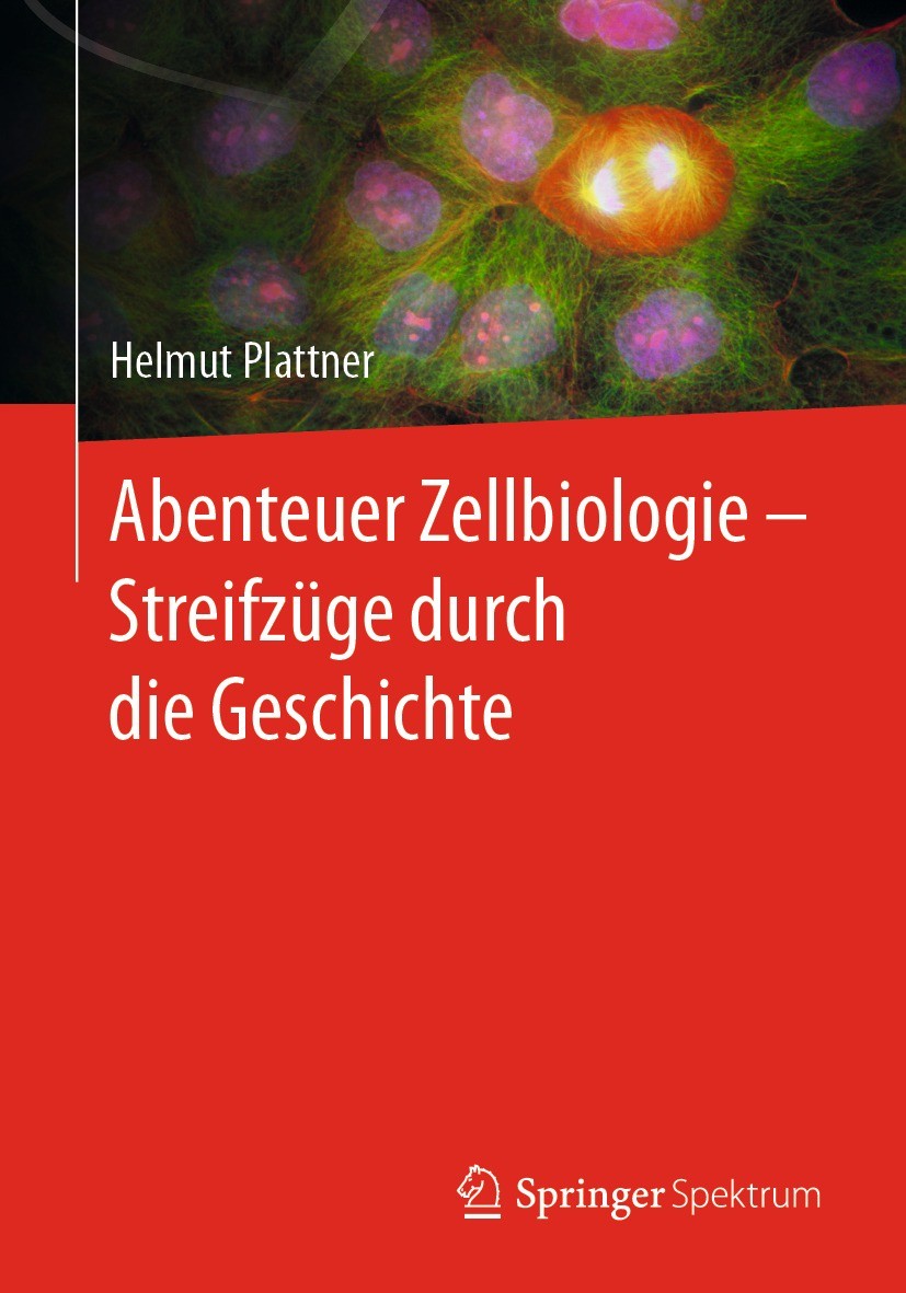 Titlebook: Abenteuer Zellbiologie - Streifzüge durch die Geschichte; Helmut Plattner Book 20211st edition Der/die Herausgeber bzw. der/die Autor(en), Titlebook: Abenteuer Zellbiologie - Streifzüge durch die Geschichte; Helmut Plattner Book 20211st edition Der/die Herausgeber bzw. der/die Autor(en),