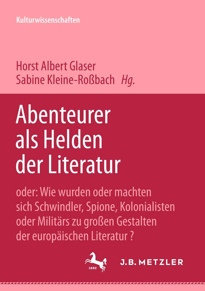 Titlebook: Abenteurer als Helden der Literatur; Oder: Wie wurden ode Horst Albert Glaser,Sabine Kleine-Roßbach Book 20021st edition Springer-Verlag Be Titlebook: Abenteurer als Helden der Literatur; Oder: Wie wurden ode Horst Albert Glaser,Sabine Kleine-Roßbach Book 20021st edition Springer-Verlag Be