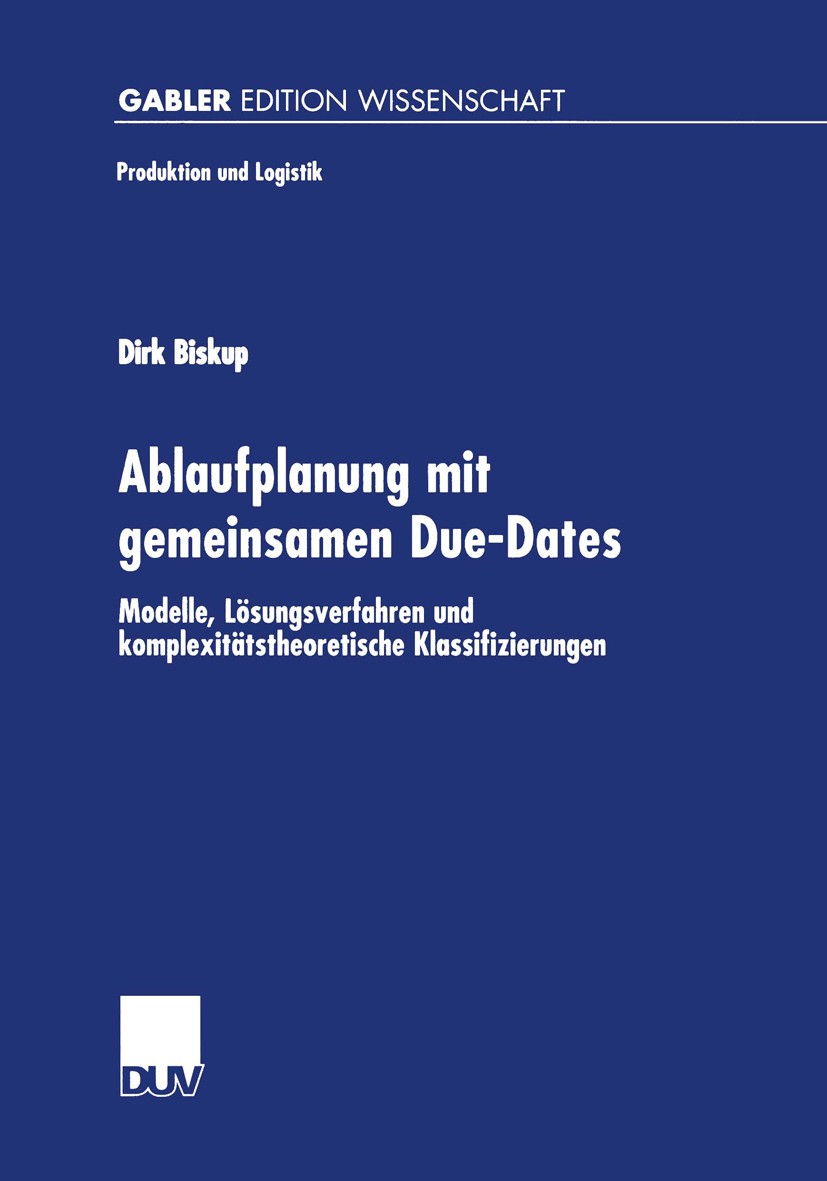 Titlebook: Ablaufplanung mit gemeinsamen Due-Dates; Modelle, Lösungsverf Dirk Biskup Book 2001 Betriebswirtschaftlicher Verlag Dr. Th. Gabler GmbH, Wi Titlebook: Ablaufplanung mit gemeinsamen Due-Dates; Modelle, Lösungsverf Dirk Biskup Book 2001 Betriebswirtschaftlicher Verlag Dr. Th. Gabler GmbH, Wi
