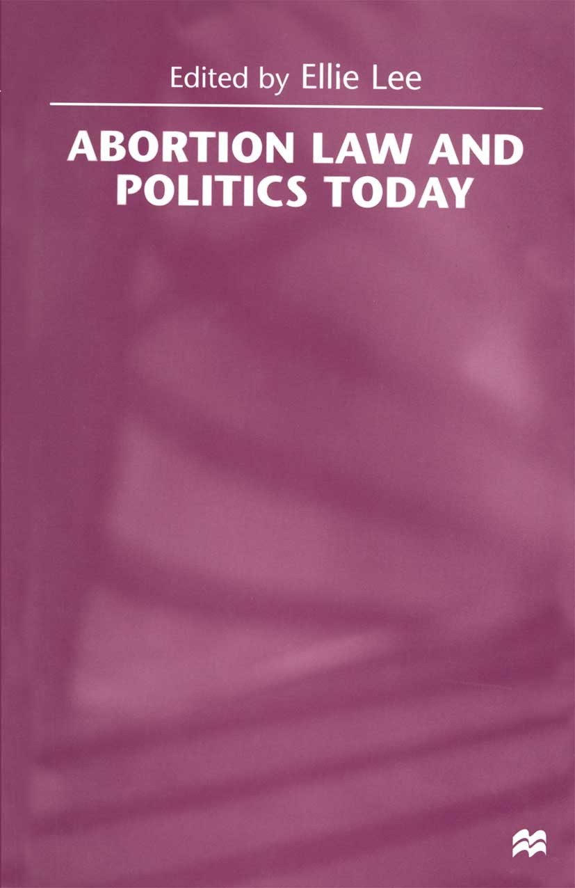 Titlebook: Abortion Law and Politics Today; Ellie Lee (Founder and co-ordinator of the Pro-Cho Book 1998 Palgrave Macmillan, a division of Macmillan Titlebook: Abortion Law and Politics Today; Ellie Lee (Founder and co-ordinator of the Pro-Cho Book 1998 Palgrave Macmillan, a division of Macmillan