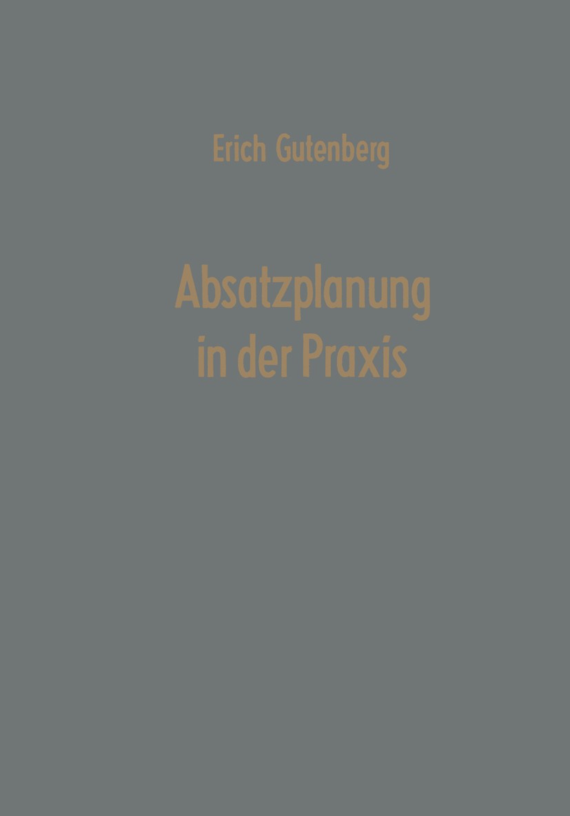 Titlebook: Absatzplanung in der Praxis; Erich Gutenberg (o. Professor für Betriebswirtscha Book 1962 Springer Fachmedien Wiesbaden 1962 Absatz.Absatz Titlebook: Absatzplanung in der Praxis; Erich Gutenberg (o. Professor für Betriebswirtscha Book 1962 Springer Fachmedien Wiesbaden 1962 Absatz.Absatz