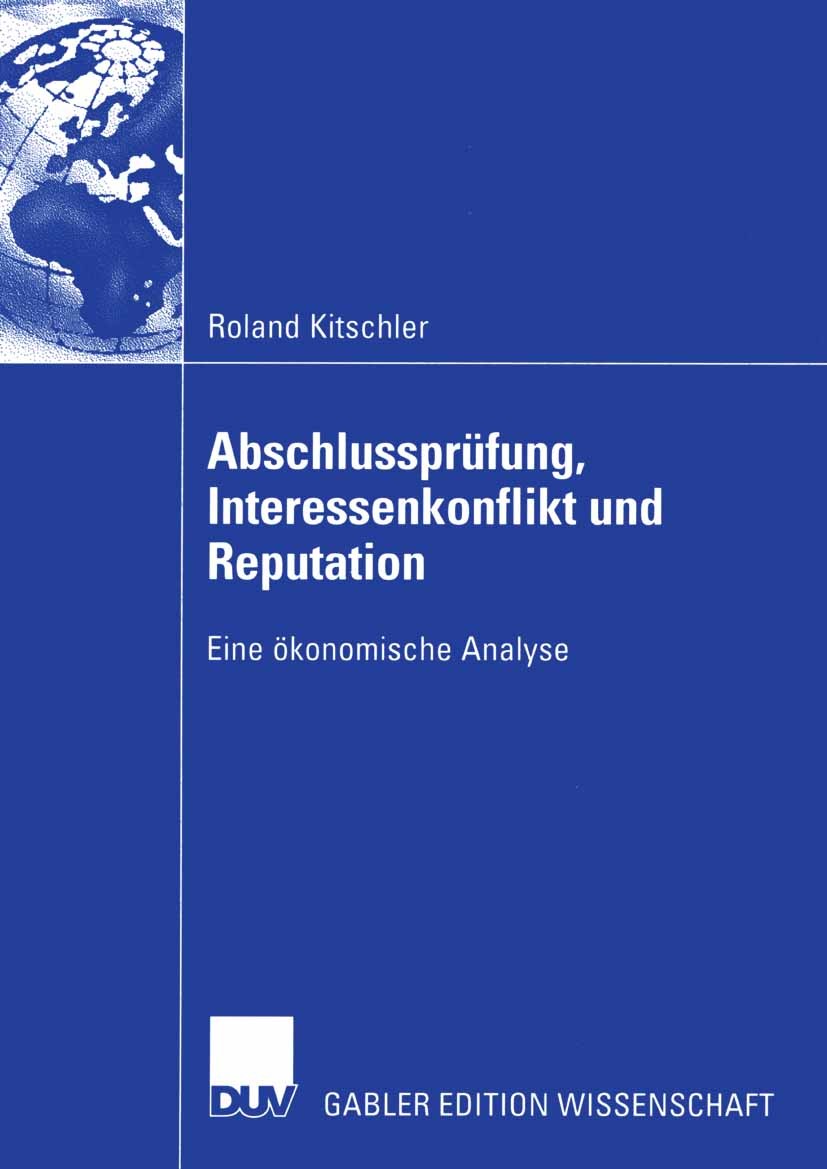 Titlebook: Abschlussprüfung, Interessenkonflikt und Reputation; Eine ökonomische Ana Roland Kitschler Book 2005 Deutscher Universitäts-Verlag/GWV Fach Titlebook: Abschlussprüfung, Interessenkonflikt und Reputation; Eine ökonomische Ana Roland Kitschler Book 2005 Deutscher Universitäts-Verlag/GWV Fach
