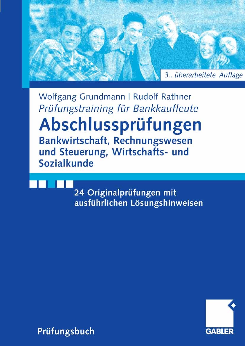 Titlebook: Abschlussprüfungen Bankwirtschaft, Rechnungswesen und Steuerung, Wirtschafts- und Sozialkunde; 24 Originalprüfungen Wolfgang Grundmann,Rudo