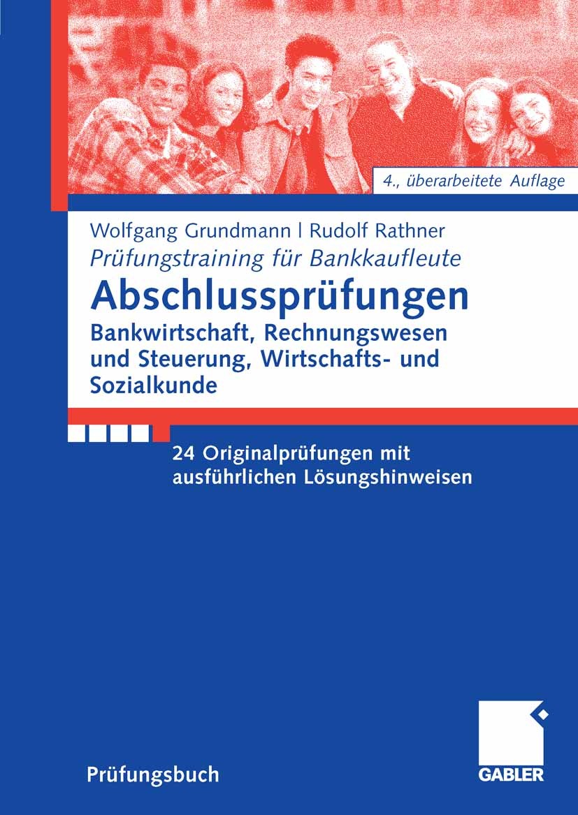 Titlebook: Abschlussprüfungen Bankwirtschaft, Rechnungswesen und Steuerung, Wirtschafts- und Sozialkunde; 24 Originalprüfungen Wolfgang Grundmann,Rudo Titlebook: Abschlussprüfungen Bankwirtschaft, Rechnungswesen und Steuerung, Wirtschafts- und Sozialkunde; 24 Originalprüfungen Wolfgang Grundmann,Rudo