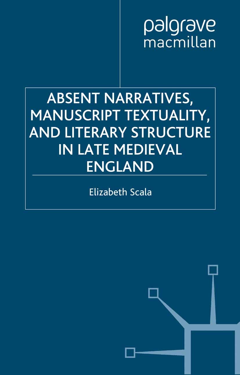 Titlebook: Absent Narratives, Manuscript Textuality, and Literary Structure in Late Medieval England; Elizabeth Scala Book 2002 Palgrave Macmillan, a Titlebook: Absent Narratives, Manuscript Textuality, and Literary Structure in Late Medieval England; Elizabeth Scala Book 2002 Palgrave Macmillan, a
