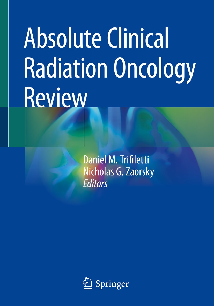 Titlebook: Absolute Clinical Radiation Oncology Review; Daniel M. Trifiletti,Nicholas G. Zaorsky Textbook 2019 Springer Nature Switzerland AG 2019 ra Titlebook: Absolute Clinical Radiation Oncology Review; Daniel M. Trifiletti,Nicholas G. Zaorsky Textbook 2019 Springer Nature Switzerland AG 2019 ra